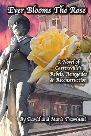 Ever Blooms The Rose: Novel of Cartersville's Rebels, Renegades and Reconstruction + [Core Keyword: Historical Fiction]